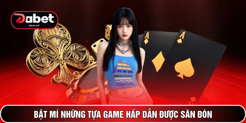 Game Bài DABET 2 Bật mí những tựa game hấp dẫn được săn đón
