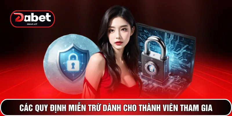 Miễn Trừ Trách Nhiệm - Cập Nhật Quy Định DABET Năm 2026 3 Các quy định miễn trừ dành cho thành viên tham gia