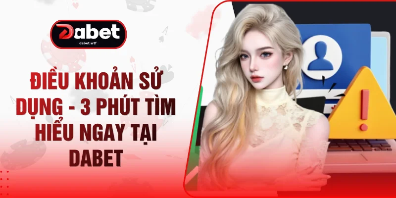 Điều Khoản Sử Dụng - 3 Phút Tìm Hiểu Ngay Tại DABET 1 Điều Khoản Sử Dụng - 3 Phút Tìm Hiểu Ngay Tại DABET