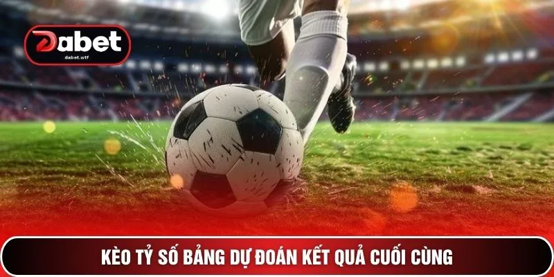 Kèo Tỷ Số DEBET - Top 3 Chiến Thuật Bảng Cược Từ Chuyên Gia 2 Kèo tỷ số bảng dự đoán kết quả cuối cùng