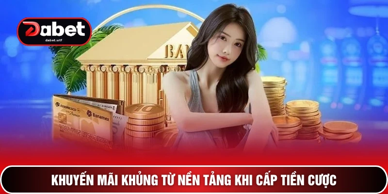 Nạp Tiền DABET 3+ Bí Kíp Cấp Vốn Siêu Tốc Về Bờ An Toàn 4 Khuyến mãi khủng từ nền tảng khi cấp tiền cược