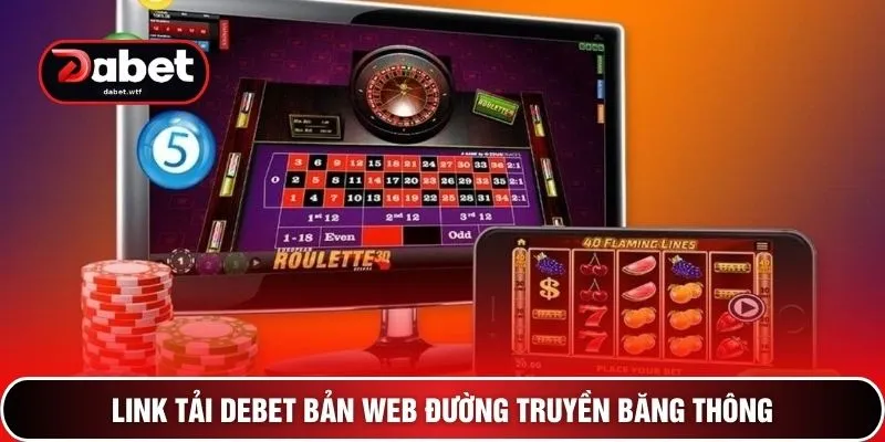 Link Tải DEBET Bản Web - Siêu Tốc Nhận Ngay 110 Triệu Đồng 2 Link tải DEBET bản web đường truyền băng thông