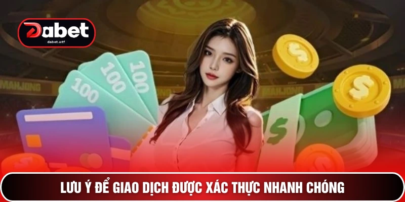 Tuyệt Chiêu Rút Tiền DABET Siêu Tốc Chỉ Trong 30 Giây 3 Lưu ý để giao dịch được xác thực nhanh chóng