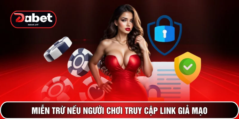 Miễn Trừ Trách Nhiệm - Cập Nhật Quy Định DABET Năm 2026 4 Miễn trừ nếu người chơi truy cập link giả mạo