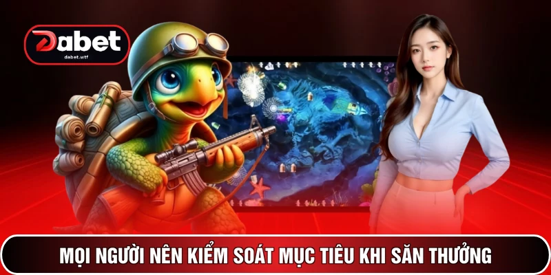 Bắn Cá DABET 3 Mọi người nên kiểm soát mục tiêu khi săn thưởng