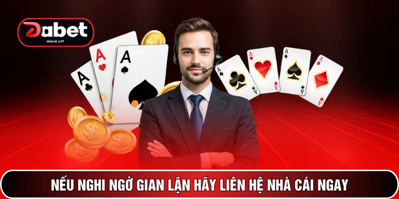 Liên Hệ DABET 3 Nếu nghi ngờ gian lận hãy liên hệ nhà cái ngay