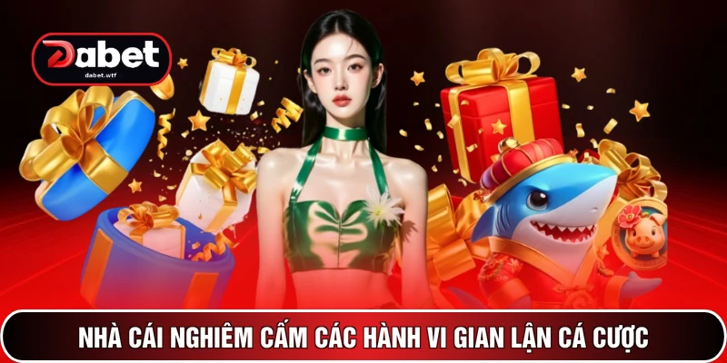 Khuyến Mãi DABET 3 Nhà cái nghiêm cấm các hành vi gian lận cá cược