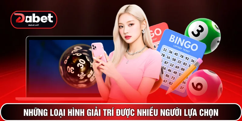 Lô Đề DABET 2 Những loại hình giải trí được nhiều người lựa chọn