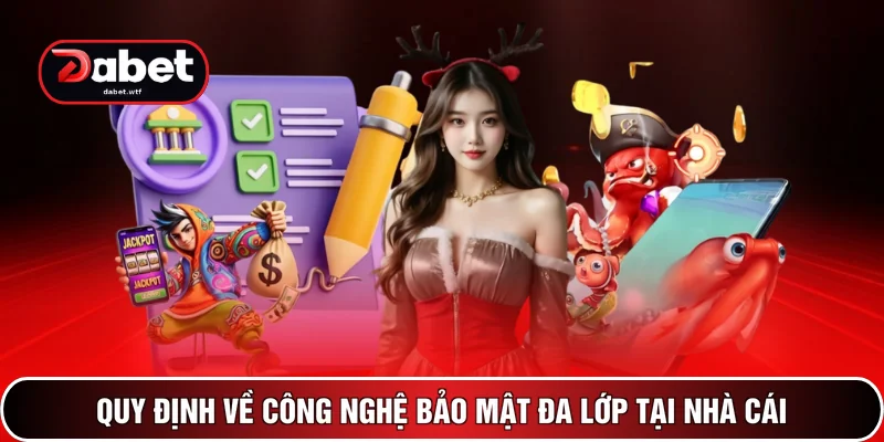 Chính Sách Bảo Mật - Quy Định An Toàn Số 1 Tại DABET 3 Quy định về công nghệ lưu trữ an toàn đa lớp tại nhà cái