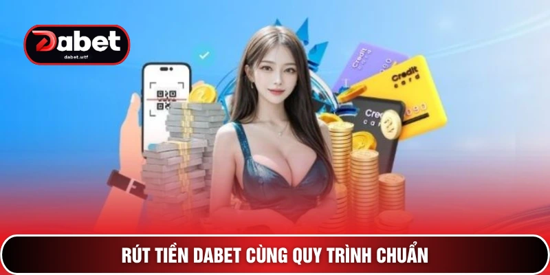Tuyệt Chiêu Rút Tiền DABET Siêu Tốc Chỉ Trong 30 Giây 2 Rút tiền DABET cùng quy trình chuẩn