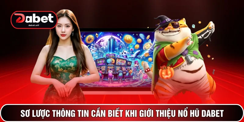 Nổ Hũ DABET 1 Sơ lược thông tin cần biết khi giới thiệu nổ hũ DABET