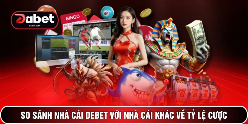 So Sánh DABET Với Nhà Cái Khác – 4 Yếu Tố Quyết Định Chọn 3 So sánh nhà cái DEBET với nhà cái khác về tỷ lệ cược