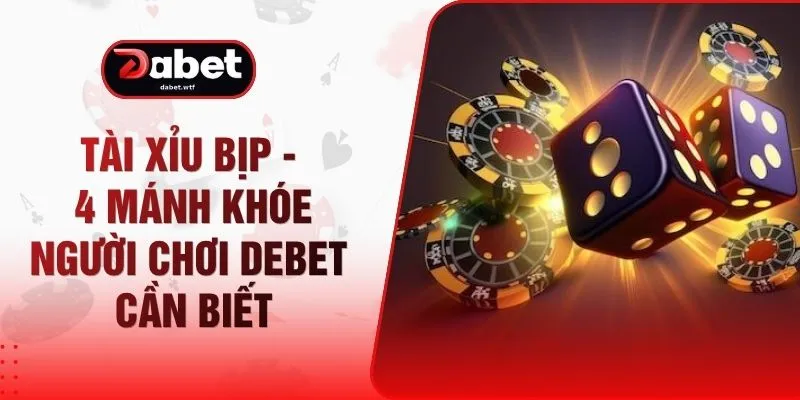 Tài Xỉu Bịp - 4 Mánh Khóe Người Chơi DEBET Cần Biết 1 Tài Xỉu Bịp - 4 Mánh Khóe Người Chơi DEBET Cần Biết