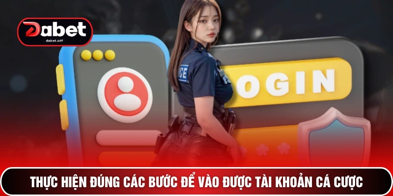 Đăng Nhập Dabet - 3 Bước Mở Khóa Kho Tàng Giải Trí Đẳng Cấp 2 Thực hiện đúng các bước để vào được tài khoản cá cược