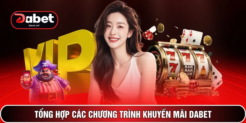 Khuyến Mãi DABET 1 Tổng hợp các chương trình khuyến mãi DABET
