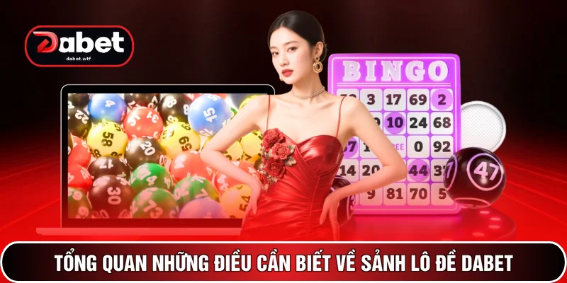 Lô Đề DABET 1 Tổng quan những điều cần biết về sảnh lô đề DABET