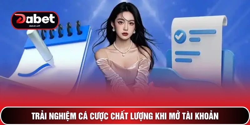 Đăng Ký DABET – 3 Bước Mở Cánh Cửa Vào Thiên Đường Giải Trí 4 Trải nghiệm cá cược chất lượng khi mở tài khoản