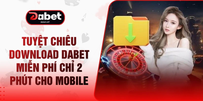 Tuyệt Chiêu Download DABET Miễn Phí Chỉ 2 Phút Cho Mobile 1 Tuyệt Chiêu Download DABET Miễn Phí Chỉ 2 Phút Cho Mobile